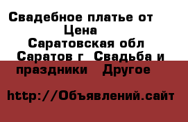 Свадебное платье от Papilio › Цена ­ 8 000 - Саратовская обл., Саратов г. Свадьба и праздники » Другое   